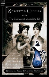 Image for Sorcery and Cecelia or The Enchanted Chocolate Pot : being the correspondence of two Young Ladies of Quality regarding various Magical Scandals in London and the Country