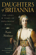 Image for Daughters of Britannia: The Lives and Times of Diplomatic Wives